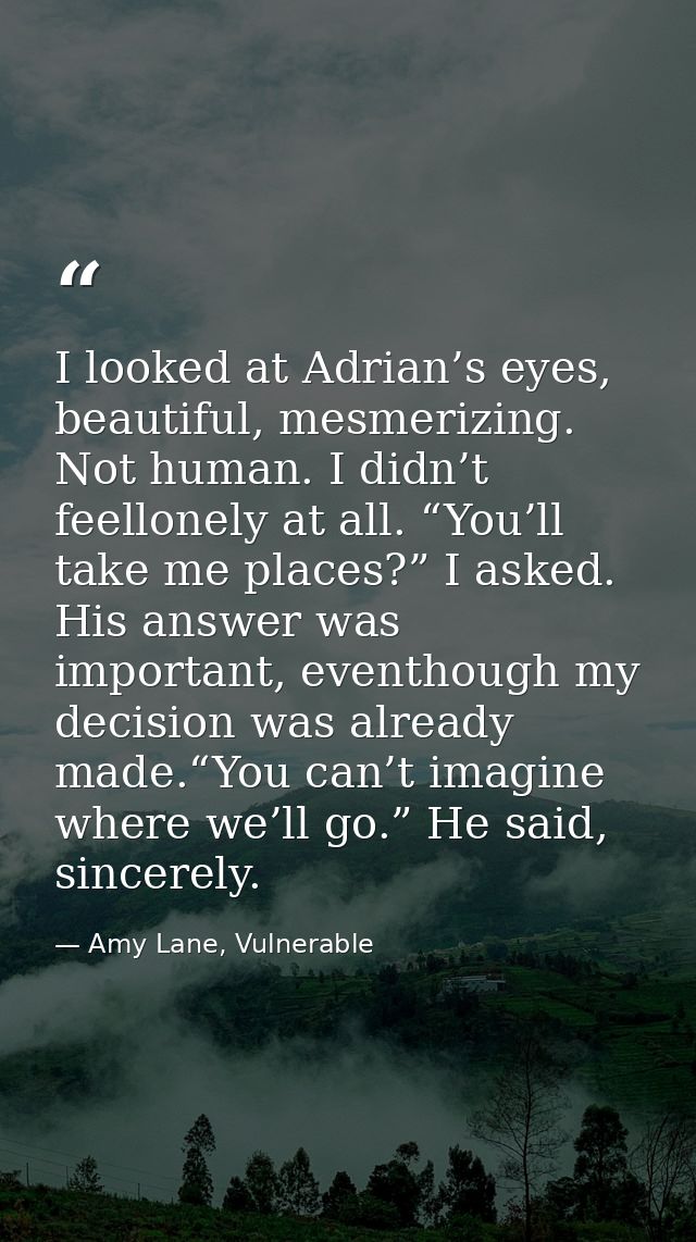 I looked at Adrian’s eyes, beautiful, mesmerizing. Not human. I didn’t feellonely at all. “You’ll take me places?” I ask — Amy Lane, Vulnerable