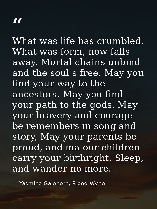 What was life has crumbled. What was form, now falls away. Mortal chains unbind and the soul s free. May you find your w — Yasmine Galenorn, Blood Wyne