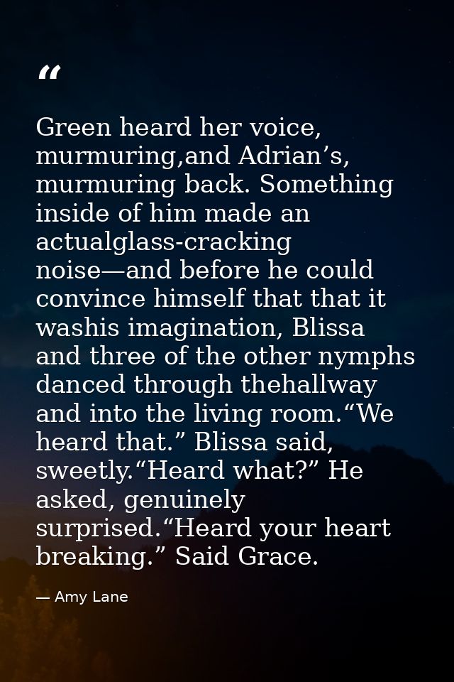 Green heard her voice, murmuring,and Adrian’s, murmuring back. Something inside of him made an actualglass-cracking nois — Amy Lane