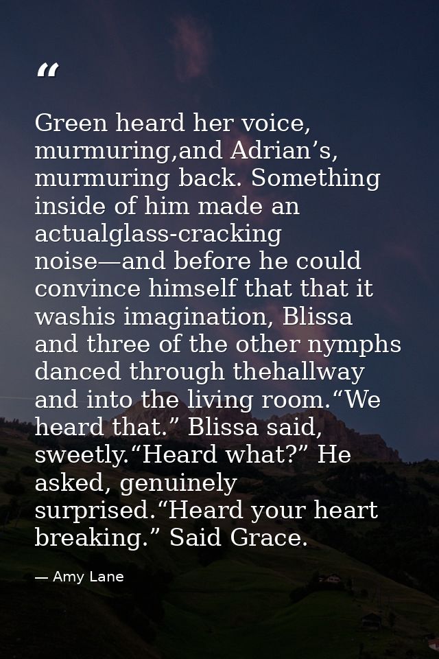 Green heard her voice, murmuring,and Adrian’s, murmuring back. Something inside of him made an actualglass-cracking nois — Amy Lane