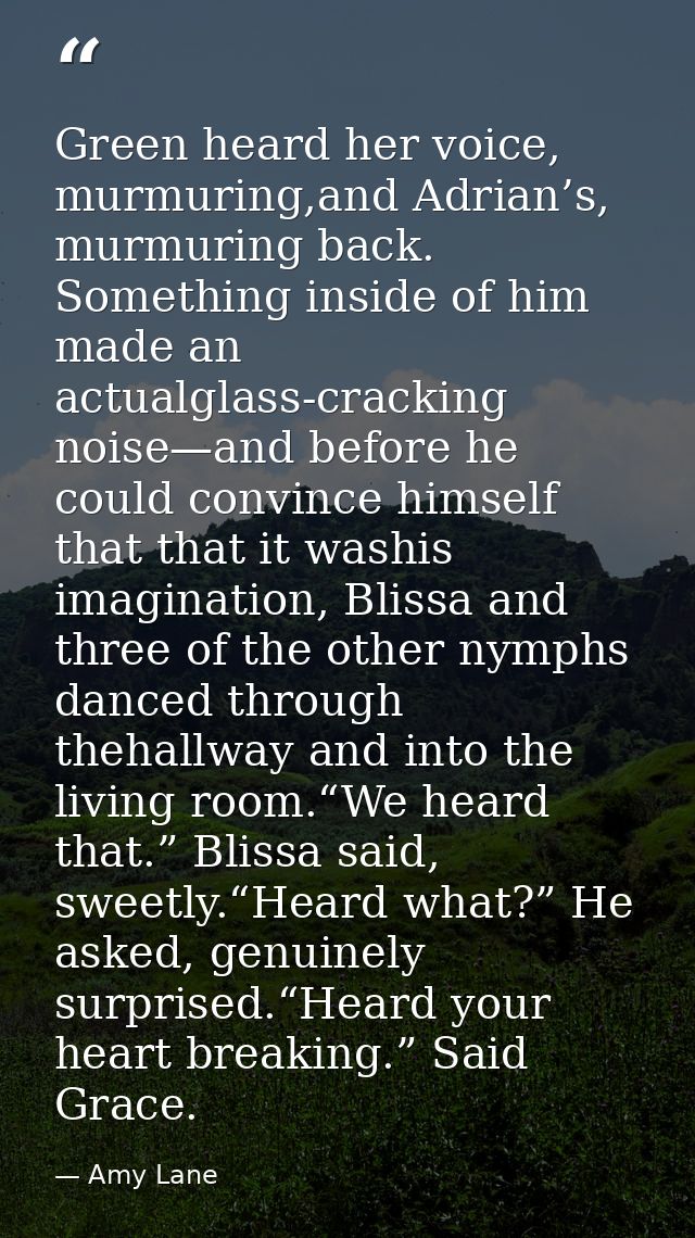 Green heard her voice, murmuring,and Adrian’s, murmuring back. Something inside of him made an actualglass-cracking nois — Amy Lane