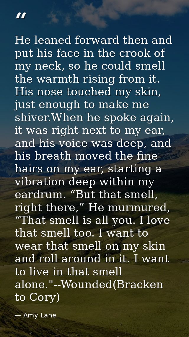 He leaned forward then and put his face in the crook of my neck, so he could smell the warmth rising from it. His nose t — Amy Lane