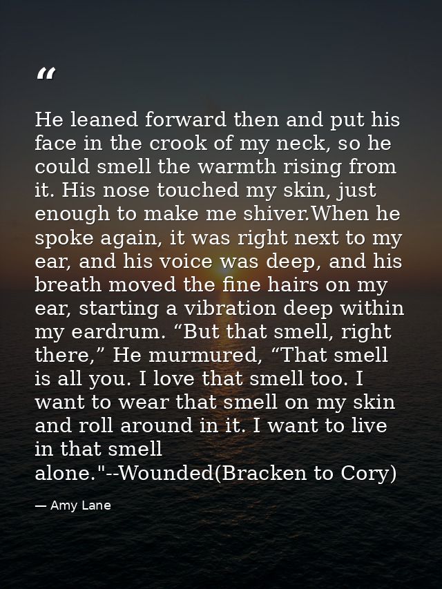 He leaned forward then and put his face in the crook of my neck, so he could smell the warmth rising from it. His nose t — Amy Lane