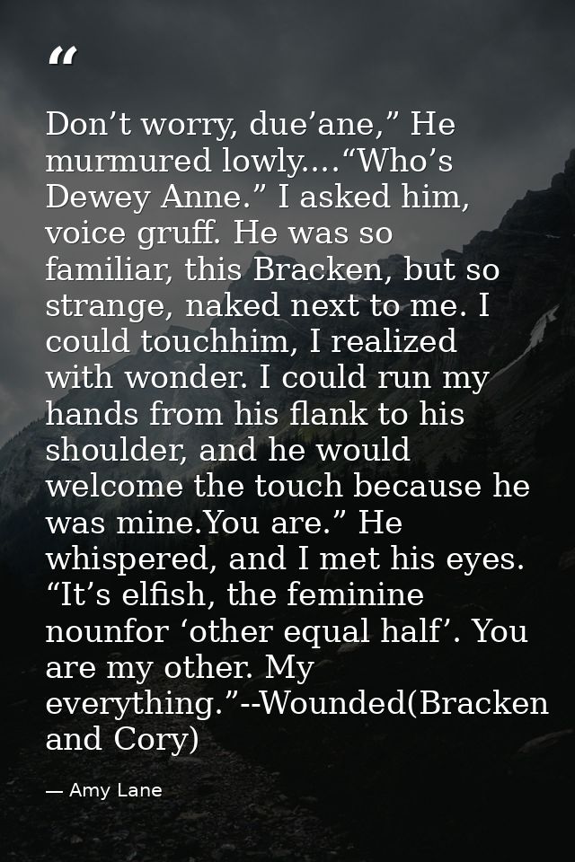 Don’t worry, due’ane,” He murmured lowly....“Who’s Dewey Anne.” I asked him, voice gruff. He was so familiar, this Brack — Amy Lane
