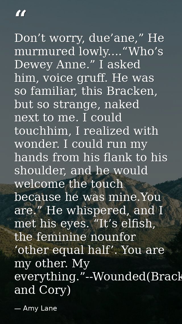Don’t worry, due’ane,” He murmured lowly....“Who’s Dewey Anne.” I asked him, voice gruff. He was so familiar, this Brack — Amy Lane