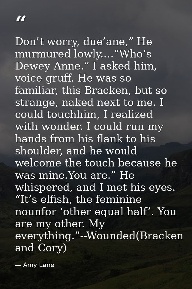 Don’t worry, due’ane,” He murmured lowly....“Who’s Dewey Anne.” I asked him, voice gruff. He was so familiar, this Brack — Amy Lane