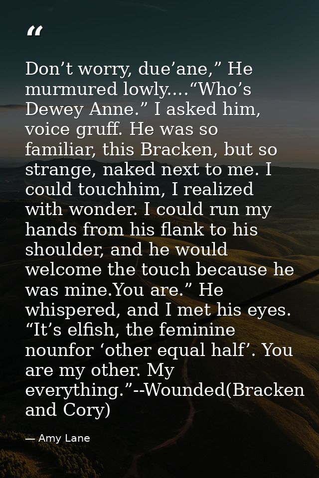 Don’t worry, due’ane,” He murmured lowly....“Who’s Dewey Anne.” I asked him, voice gruff. He was so familiar, this Brack — Amy Lane