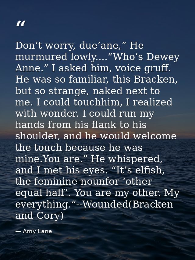 Don’t worry, due’ane,” He murmured lowly....“Who’s Dewey Anne.” I asked him, voice gruff. He was so familiar, this Brack — Amy Lane