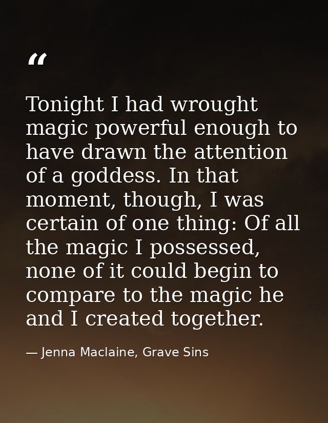 Tonight I had wrought magic powerful enough to have drawn the attention of a goddess. In that moment, though, I was cert — Jenna Maclaine, Grave Sins