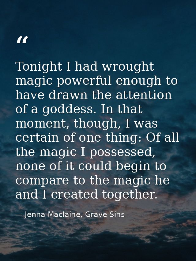 Tonight I had wrought magic powerful enough to have drawn the attention of a goddess. In that moment, though, I was cert — Jenna Maclaine, Grave Sins