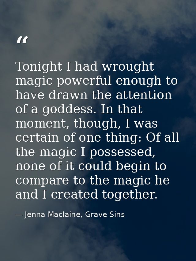 Tonight I had wrought magic powerful enough to have drawn the attention of a goddess. In that moment, though, I was cert — Jenna Maclaine, Grave Sins