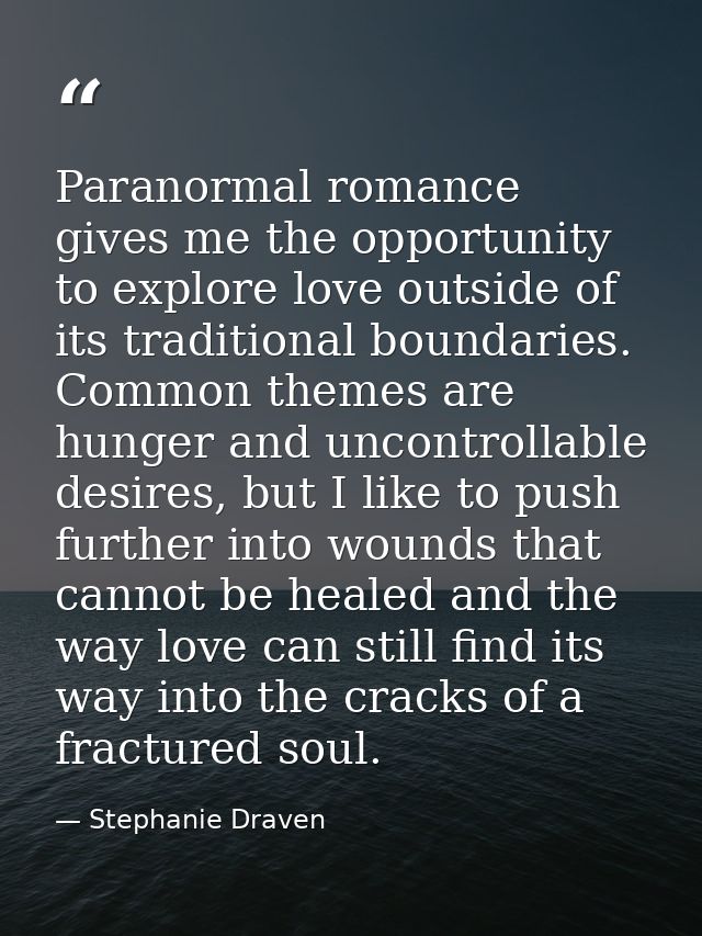 Paranormal romance gives me the opportunity to explore love outside of its traditional boundaries. Common themes are hun — Stephanie Draven