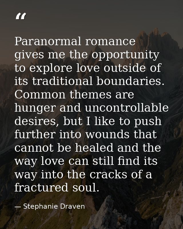 Paranormal romance gives me the opportunity to explore love outside of its traditional boundaries. Common themes are hun — Stephanie Draven