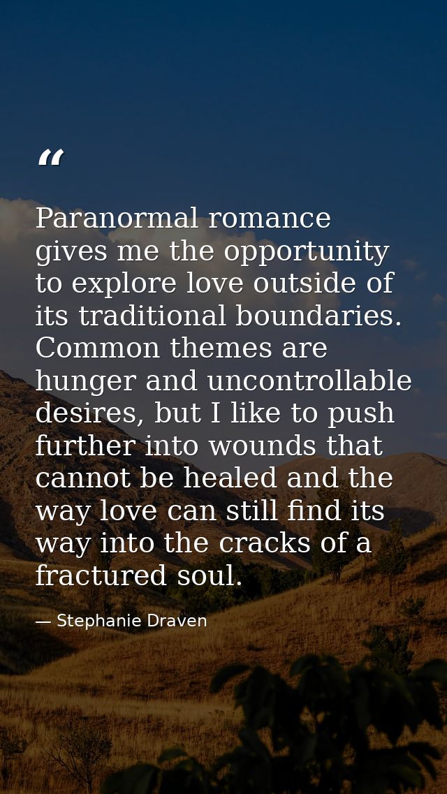 Paranormal romance gives me the opportunity to explore love outside of its traditional boundaries. Common themes are hun — Stephanie Draven