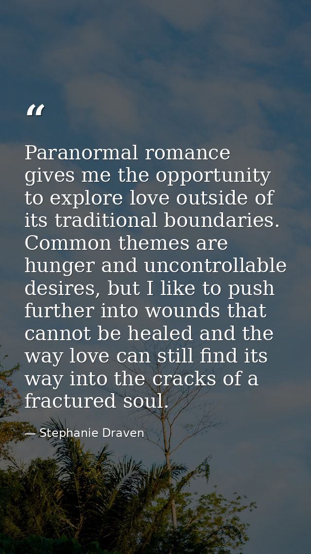 Paranormal romance gives me the opportunity to explore love outside of its traditional boundaries. Common themes are hun — Stephanie Draven