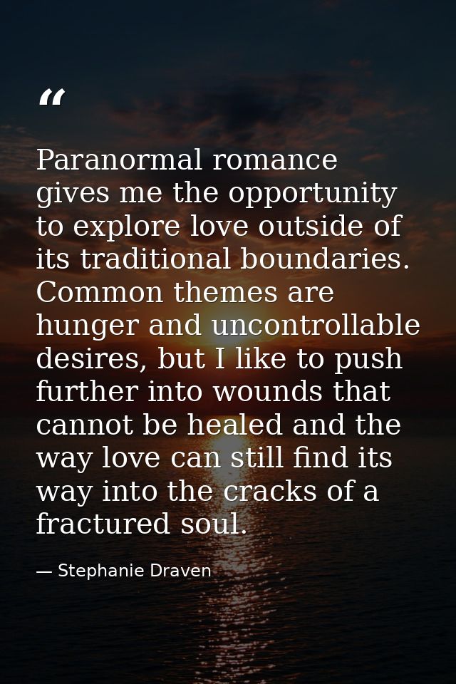 Paranormal romance gives me the opportunity to explore love outside of its traditional boundaries. Common themes are hun — Stephanie Draven