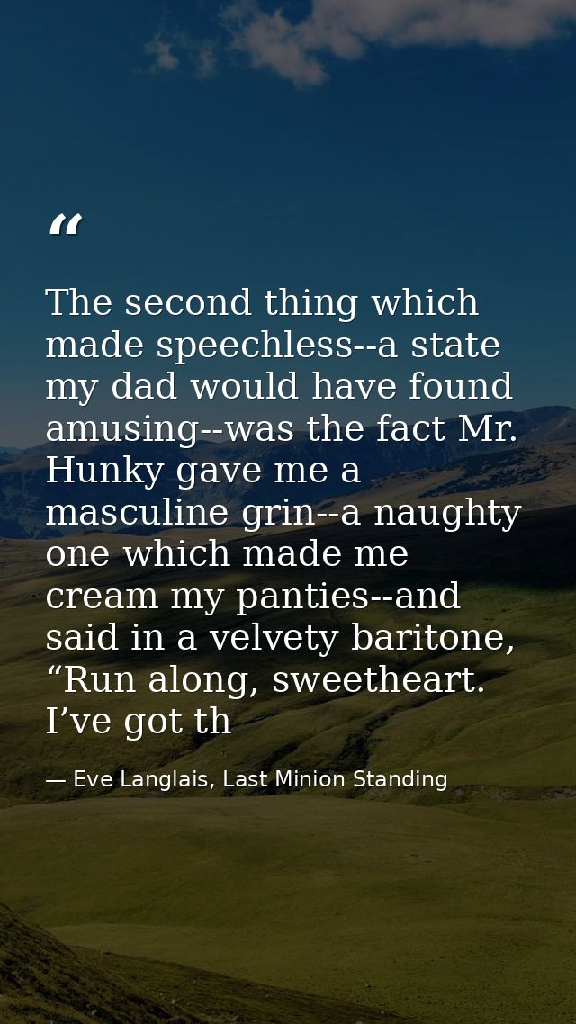 The second thing which made speechless--a state my dad would have found amusing--was the fact Mr. Hunky gave me a mascul — Eve Langlais, Last Minion Standing