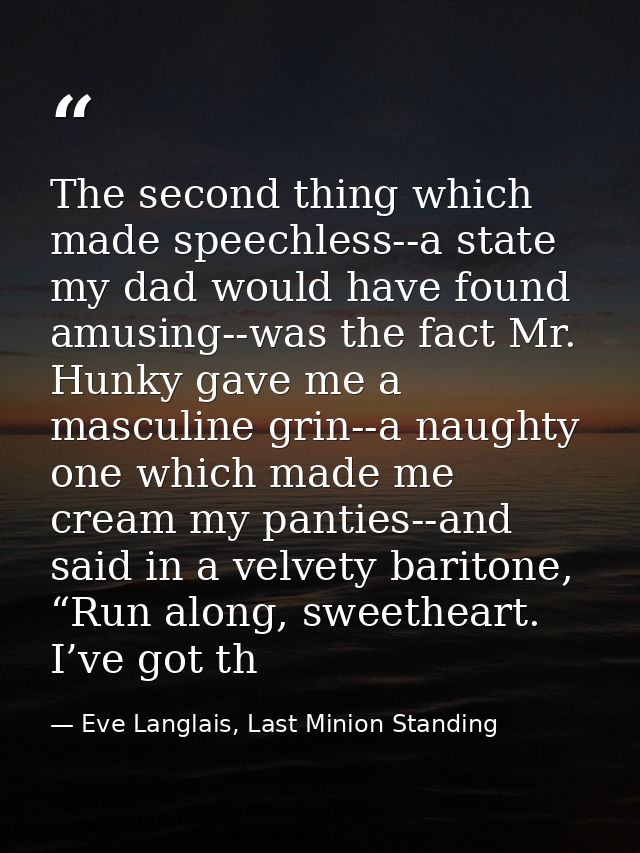 The second thing which made speechless--a state my dad would have found amusing--was the fact Mr. Hunky gave me a mascul — Eve Langlais, Last Minion Standing