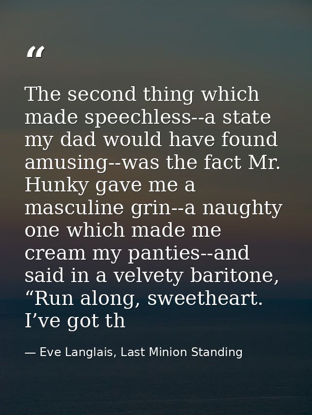 The second thing which made speechless--a state my dad would have found amusing--was the fact Mr. Hunky gave me a mascul — Eve Langlais, Last Minion Standing