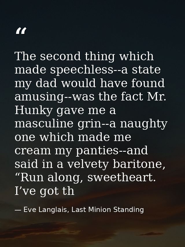 The second thing which made speechless--a state my dad would have found amusing--was the fact Mr. Hunky gave me a mascul — Eve Langlais, Last Minion Standing