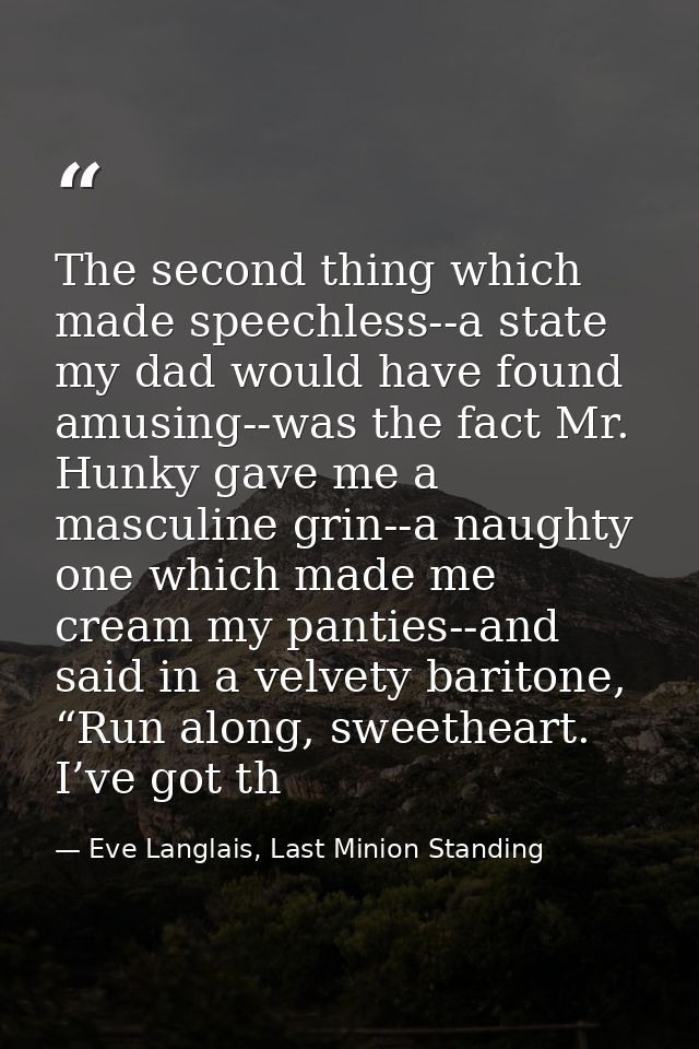 The second thing which made speechless--a state my dad would have found amusing--was the fact Mr. Hunky gave me a mascul — Eve Langlais, Last Minion Standing