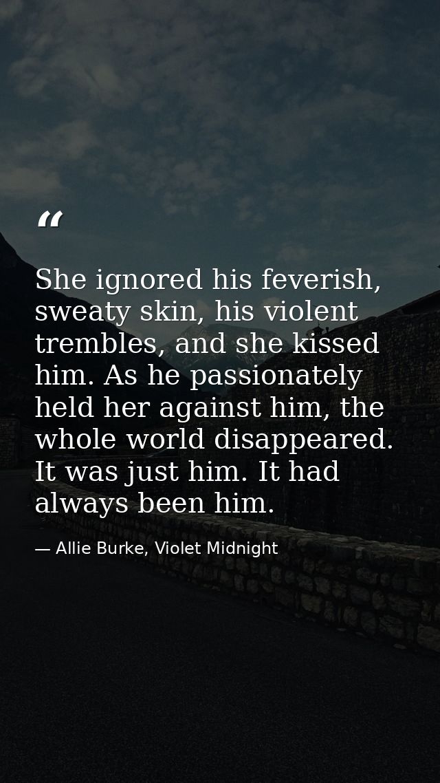 She ignored his feverish, sweaty skin, his violent trembles, and she kissed him. As he passionately held her against him — Allie Burke, Violet Midnight