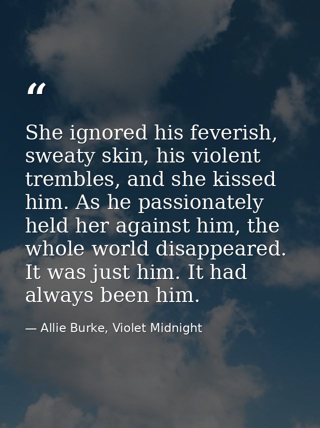 She ignored his feverish, sweaty skin, his violent trembles, and she kissed him. As he passionately held her against him — Allie Burke, Violet Midnight