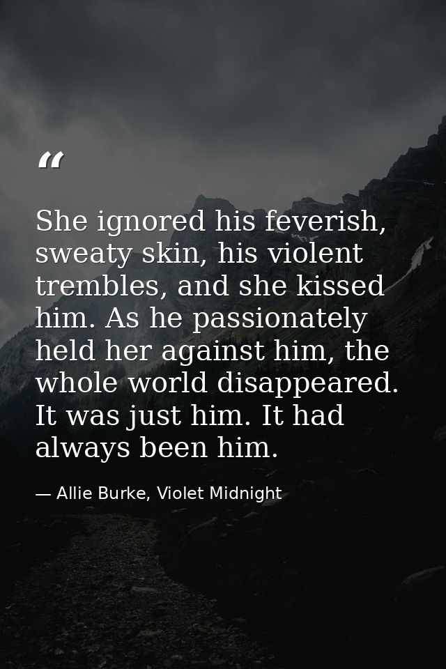 She ignored his feverish, sweaty skin, his violent trembles, and she kissed him. As he passionately held her against him — Allie Burke, Violet Midnight