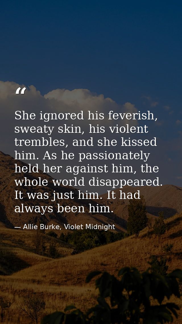 She ignored his feverish, sweaty skin, his violent trembles, and she kissed him. As he passionately held her against him — Allie Burke, Violet Midnight