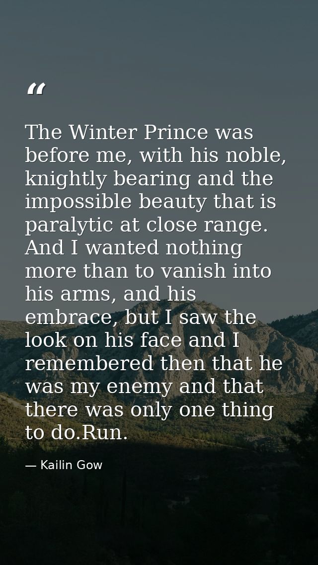 The Winter Prince was before me, with his noble, knightly bearing and the impossible beauty that is paralytic at close r — Kailin Gow