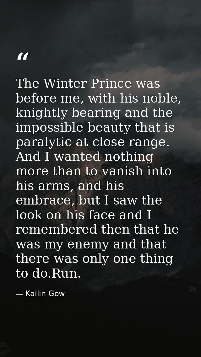 The Winter Prince was before me, with his noble, knightly bearing and the impossible beauty that is paralytic at close r — Kailin Gow