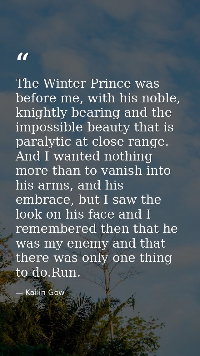 The Winter Prince was before me, with his noble, knightly bearing and the impossible beauty that is paralytic at close r — Kailin Gow