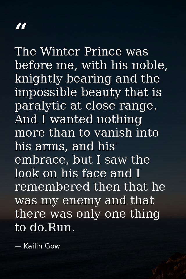 The Winter Prince was before me, with his noble, knightly bearing and the impossible beauty that is paralytic at close r — Kailin Gow
