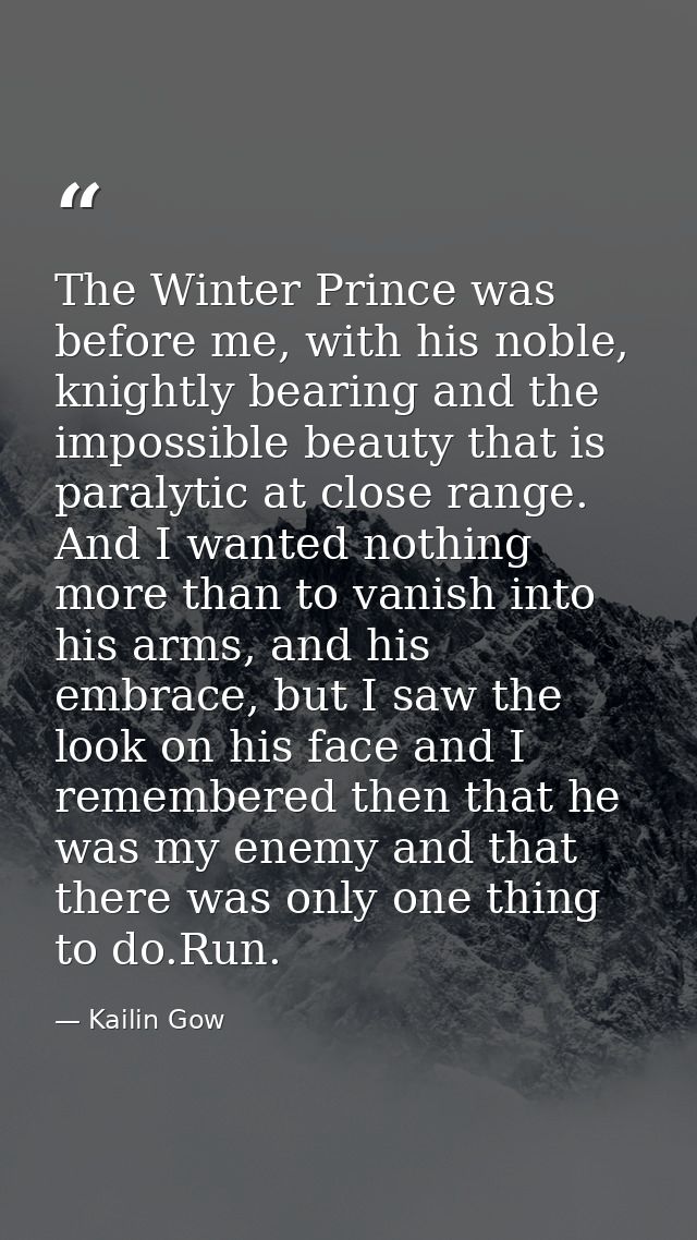 The Winter Prince was before me, with his noble, knightly bearing and the impossible beauty that is paralytic at close r — Kailin Gow