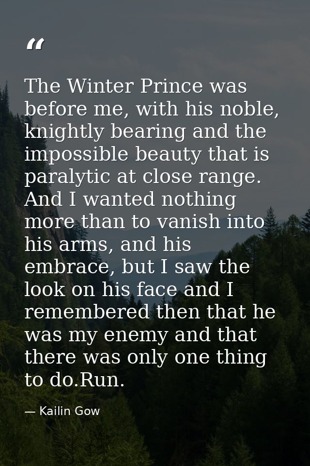 The Winter Prince was before me, with his noble, knightly bearing and the impossible beauty that is paralytic at close r — Kailin Gow