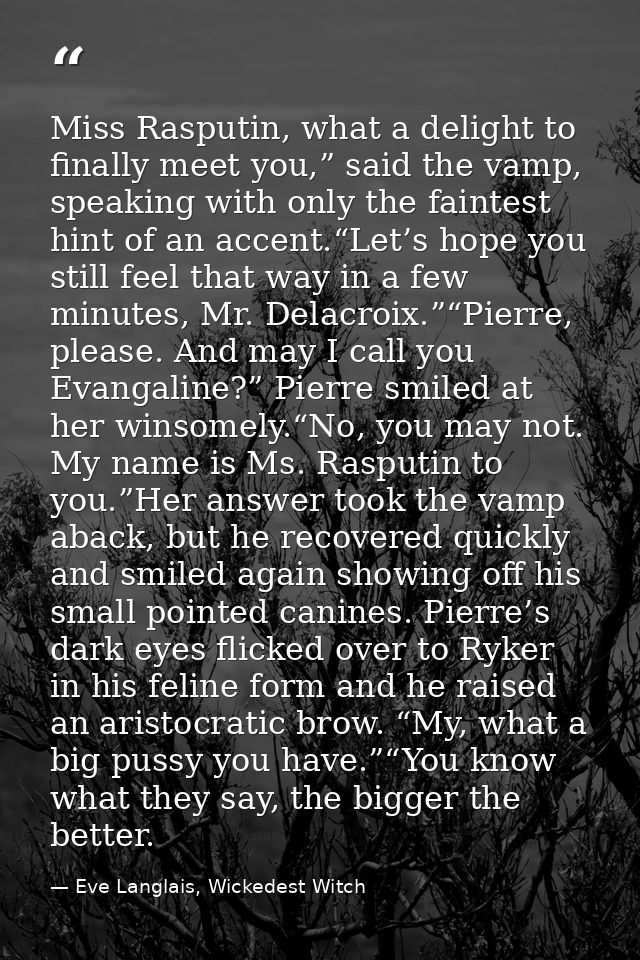 Miss Rasputin, what a delight to finally meet you,” said the vamp, speaking with only the faintest hint of an accent.“Le — Eve Langlais, Wickedest Witch