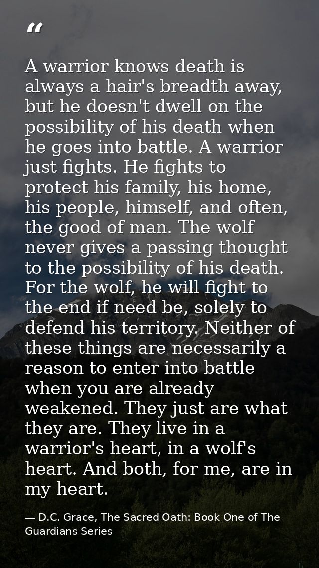 A warrior knows death is always a hair's breadth away, but he doesn't dwell on the possibility of his death when he goes — D.C. Grace, The Sacred Oath: Book One of The Guardians Series