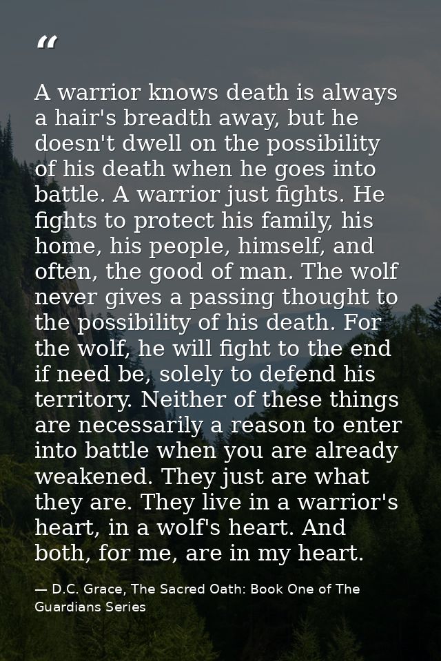 A warrior knows death is always a hair's breadth away, but he doesn't dwell on the possibility of his death when he goes — D.C. Grace, The Sacred Oath: Book One of The Guardians Series