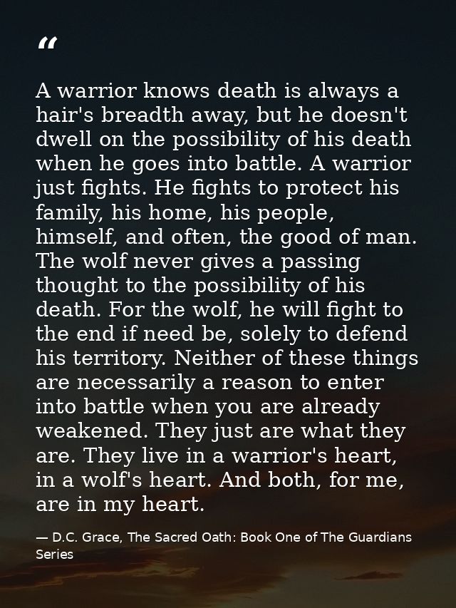 A warrior knows death is always a hair's breadth away, but he doesn't dwell on the possibility of his death when he goes — D.C. Grace, The Sacred Oath: Book One of The Guardians Series