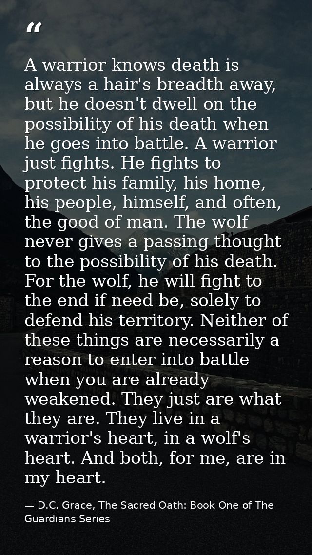 A warrior knows death is always a hair's breadth away, but he doesn't dwell on the possibility of his death when he goes — D.C. Grace, The Sacred Oath: Book One of The Guardians Series