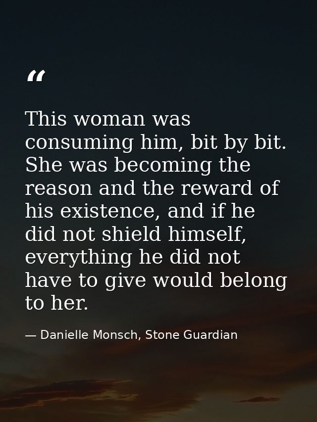 This woman was consuming him, bit by bit. She was becoming the reason and the reward of his existence, and if he did not — Danielle Monsch, Stone Guardian
