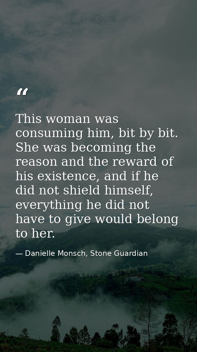 This woman was consuming him, bit by bit. She was becoming the reason and the reward of his existence, and if he did not — Danielle Monsch, Stone Guardian