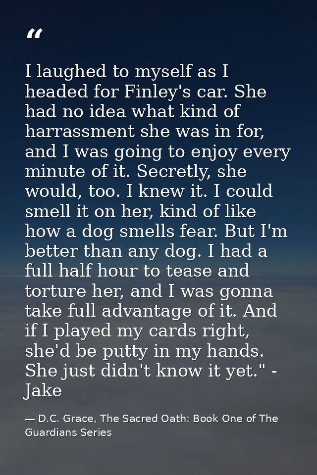 I laughed to myself as I headed for Finley's car. She had no idea what kind of harrassment she was in for, and I was goi — D.C. Grace, The Sacred Oath: Book One of The Guardians Series