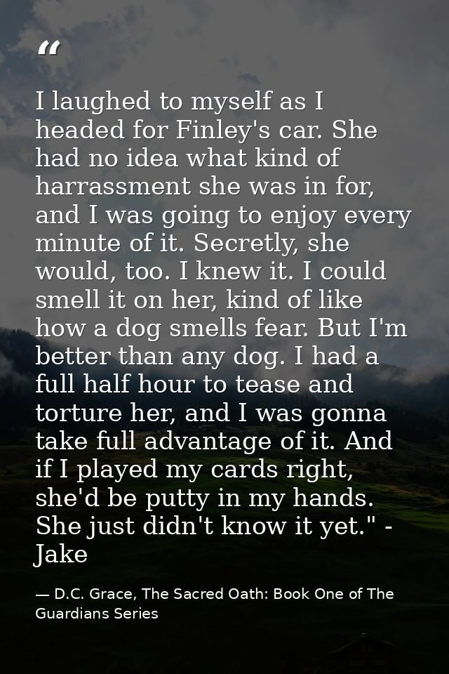 I laughed to myself as I headed for Finley's car. She had no idea what kind of harrassment she was in for, and I was goi — D.C. Grace, The Sacred Oath: Book One of The Guardians Series