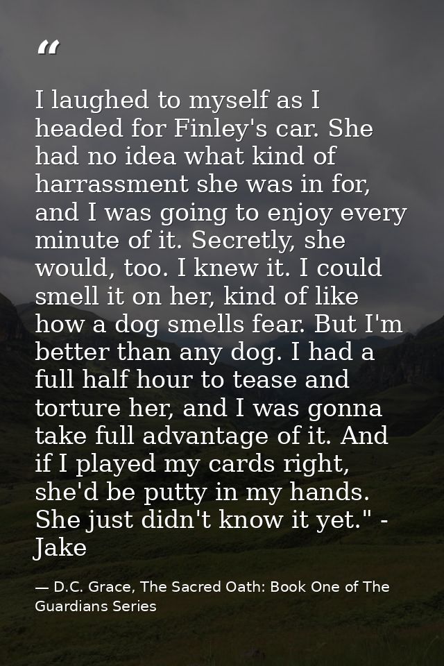 I laughed to myself as I headed for Finley's car. She had no idea what kind of harrassment she was in for, and I was goi — D.C. Grace, The Sacred Oath: Book One of The Guardians Series