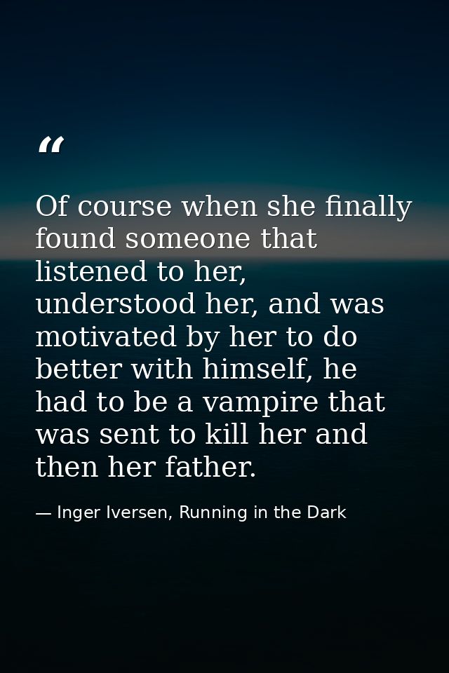 Of course when she finally found someone that listened to her, understood her, and was motivated by her to do better wit — Inger Iversen, Running in the Dark