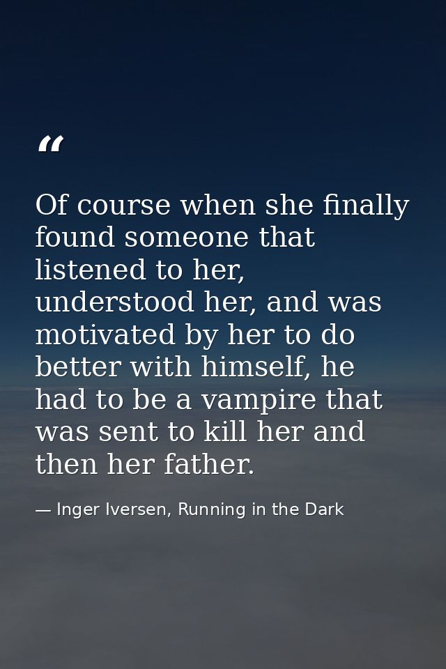 Of course when she finally found someone that listened to her, understood her, and was motivated by her to do better wit — Inger Iversen, Running in the Dark
