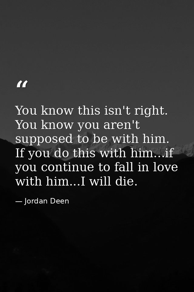 You know this isn't right. You know you aren't supposed to be with him. If you do this with him...if you continue to fal — Jordan Deen