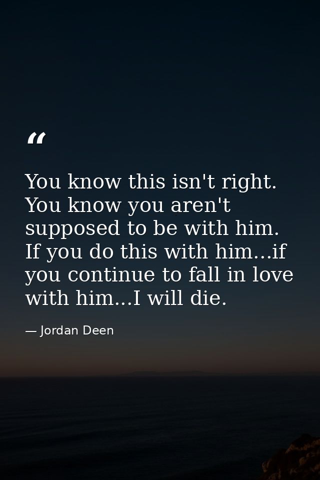 You know this isn't right. You know you aren't supposed to be with him. If you do this with him...if you continue to fal — Jordan Deen