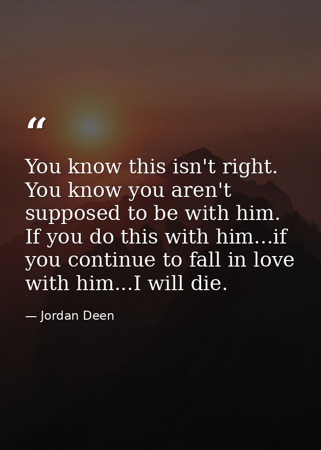 You know this isn't right. You know you aren't supposed to be with him. If you do this with him...if you continue to fal — Jordan Deen